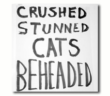 Eva WEINMAYR. Crushed Stunned Cats Beheaded.